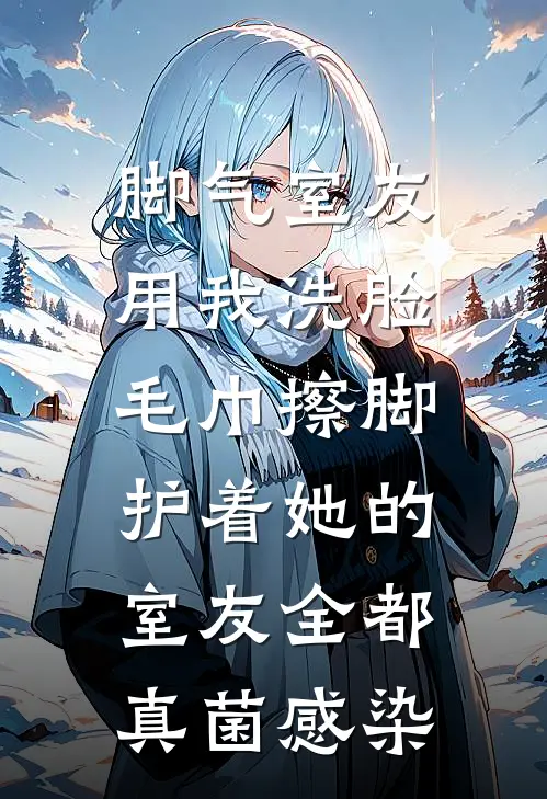 脚气室友用我洗脸毛巾擦脚，护着她的室友全都真菌感染