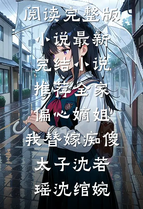 全家偏心嫡姐，我替嫁痴傻太子(沈若瑶沈绾婉)免费阅读完整版小说_最新完结小说推荐全家偏心嫡姐，我替嫁痴傻太子(沈若瑶沈绾婉)