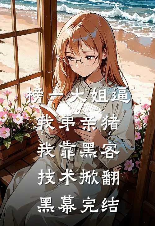 榜一大姐逼我弟亲猪，我靠黑客技术掀翻黑幕完结