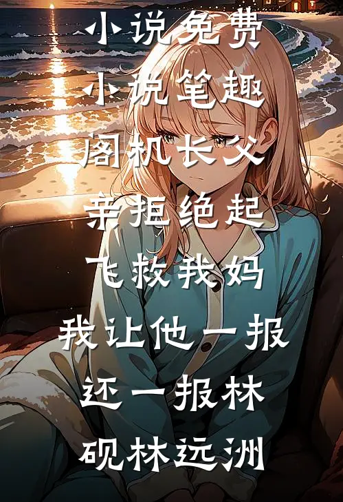 机长父亲拒绝起飞救我妈，我让他一报还一报(林砚林远洲)最新完本小说_免费小说笔趣阁机长父亲拒绝起飞救我妈，我让他一报还一报(林砚林远洲)