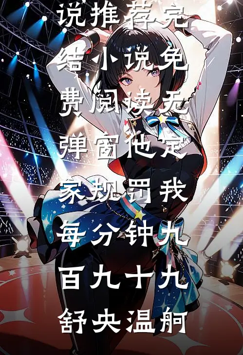 他定家规罚我每分钟九百九十九(舒央温舸)好看的小说推荐完结_小说免费阅读无弹窗他定家规罚我每分钟九百九十九(舒央温舸)