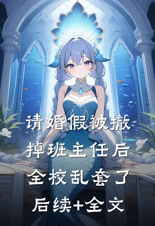请婚假被撤掉班主任后，全校乱套了后续+全文