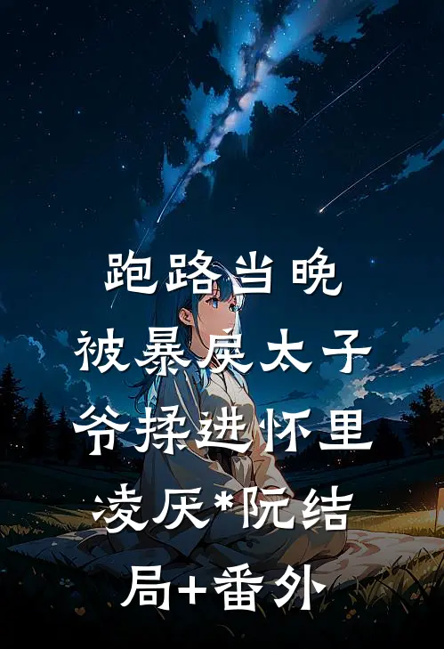 跑路当晚，被暴戾太子爷揉进怀里凌厌*阮结局+番外