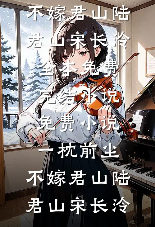 一枕前尘，不嫁君山(陆君山宋长泠)全本免费完结小说_免费小说一枕前尘，不嫁君山(陆君山宋长泠)