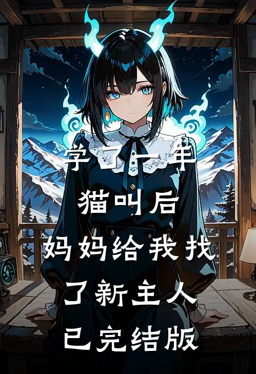 学了一年猫叫后，妈妈给我找了新主人已完结版