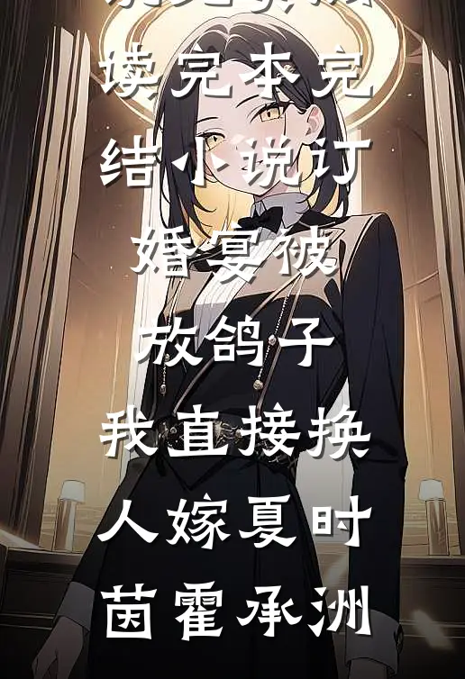 订婚宴被放鸽子，我直接换人嫁(夏时茵霍承洲)无弹窗小说免费阅读_完本完结小说订婚宴被放鸽子，我直接换人嫁(夏时茵霍承洲)