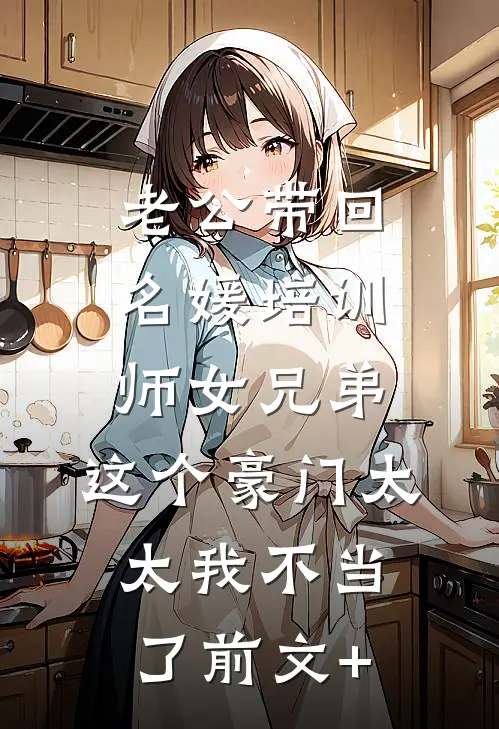 老公带回名媛培训师女兄弟，这个豪门太太我不当了前文+