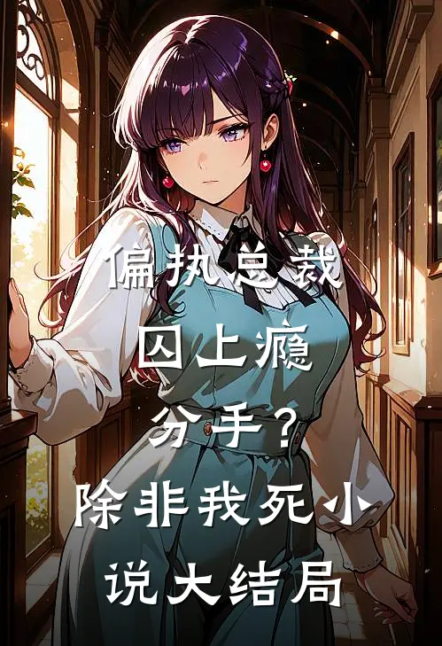 偏执总裁囚上瘾：分手？除非我死小说大结局