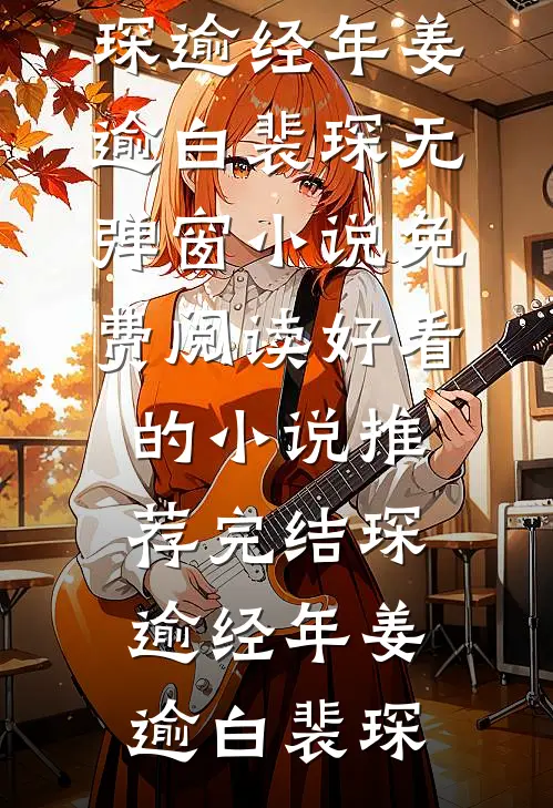 琛逾经年(姜逾白裴琛)无弹窗小说免费阅读_好看的小说推荐完结琛逾经年(姜逾白裴琛)