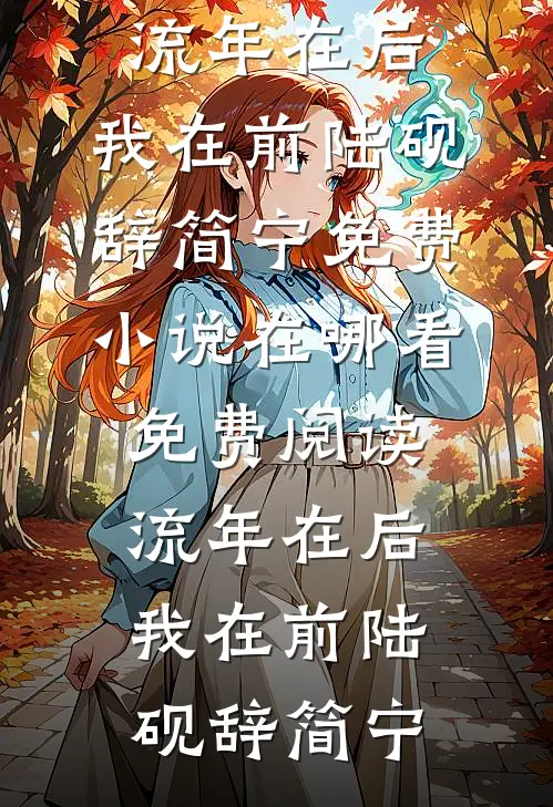 流年在后，我在前陆砚辞简宁免费小说在哪看_免费阅读流年在后，我在前(陆砚辞简宁)