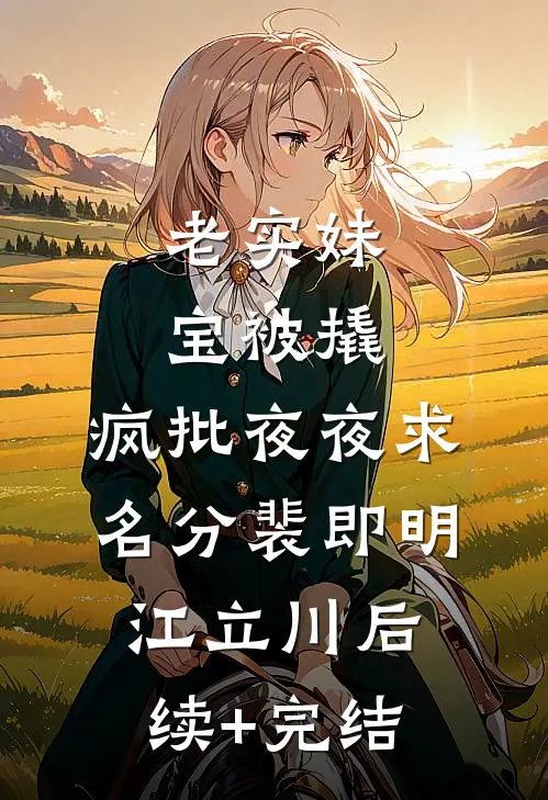 老实妹宝被撬，疯批夜夜求名分裴即明江立川后续+完结