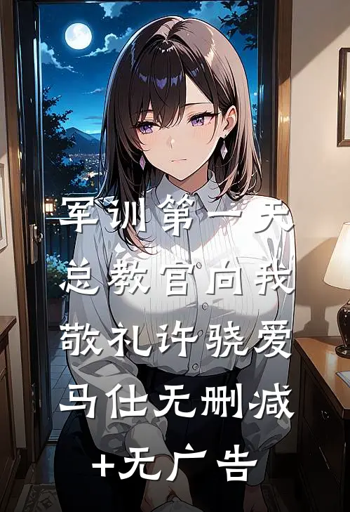 军训第一天，总教官向我敬礼许骁爱马仕无删减+无广告