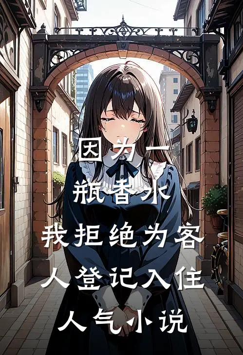 因为一瓶香水，我拒绝为客人登记入住人气小说