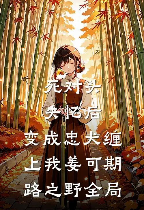 死对头失忆后，变成忠犬缠上我姜可期路之野全局