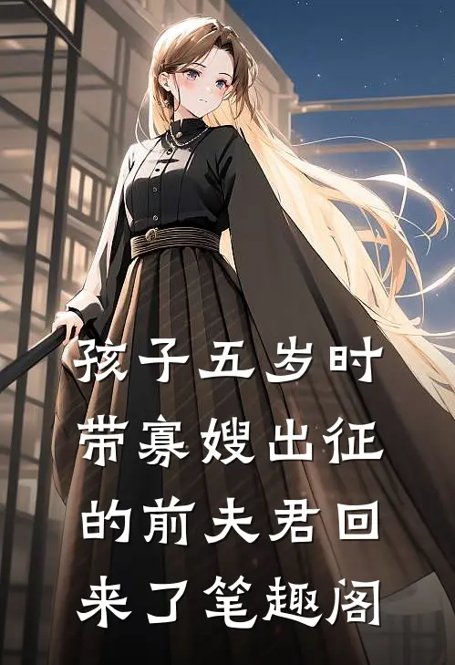 孩子五岁时，带寡嫂出征的前夫君回来了笔趣阁