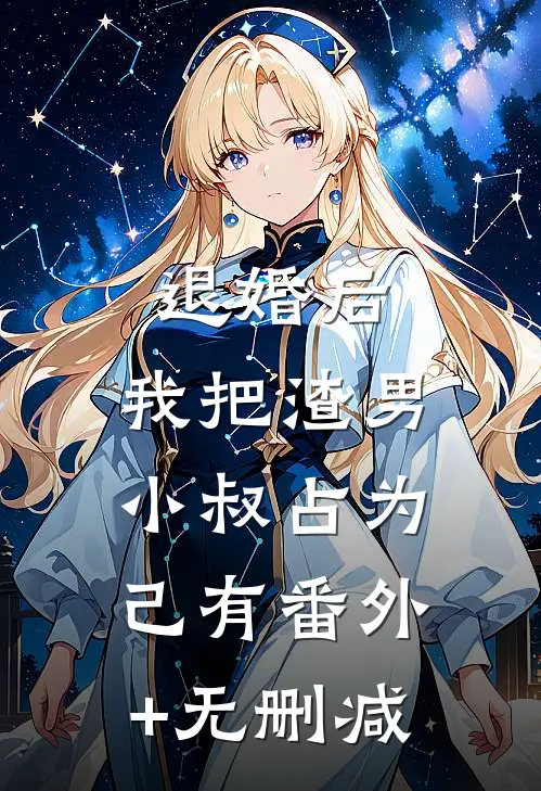 退婚后，我把渣男小叔占为己有番外+无删减