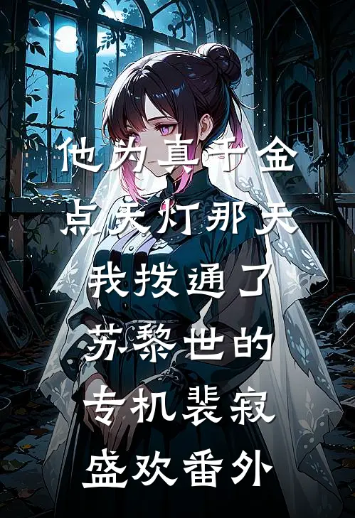 他为真千金点天灯那天，我拨通了苏黎世的专机裴寂盛欢番外