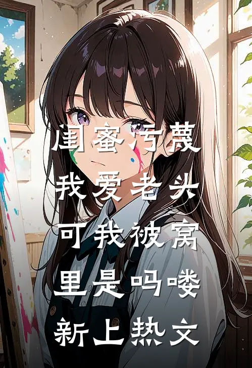 闺蜜污蔑我爱老头，可我被窝里是吗喽新上热文