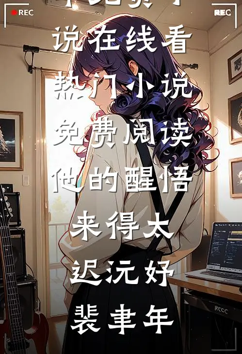 他的醒悟来得太迟沅妤裴聿年免费小说在线看_热门小说免费阅读他的醒悟来得太迟沅妤裴聿年