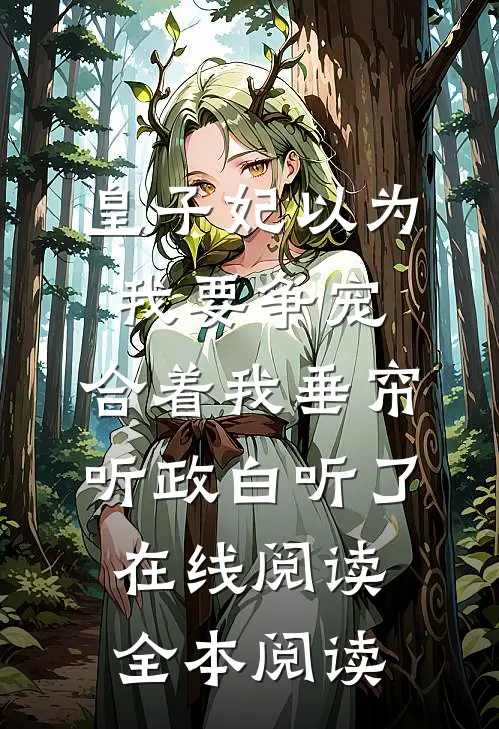 皇子妃以为我要争宠，合着我垂帘听政白听了在线阅读全本阅读