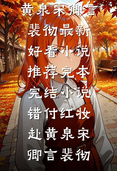 错付红妆赴黄泉宋卿言裴彻最新好看小说推荐_完本完结小说错付红妆赴黄泉(宋卿言裴彻)