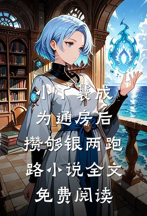 小丫鬟成为通房后，攒够银两跑路小说全文免费阅读