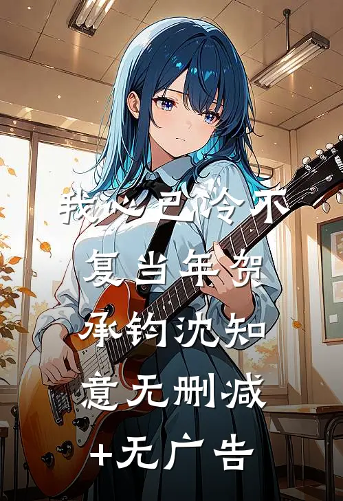 我心已冷不复当年贺承钧沈知意无删减+无广告