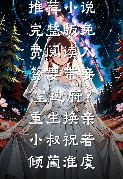 入赘要带妾室进府？重生换亲小叔(祝若倾蔺淮虞)完结版小说推荐_小说完整版免费阅读入赘要带妾室进府？重生换亲小叔祝若倾蔺淮虞