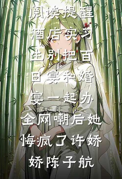 提醒酒店实习生别把百日宴和婚宴一起办，全网嘲后她悔疯了许娇娇陈子航热门的小说_全文免费阅读提醒酒店实习生别把百日宴和婚宴一起办，全网嘲后她悔疯了(许娇娇陈子航)