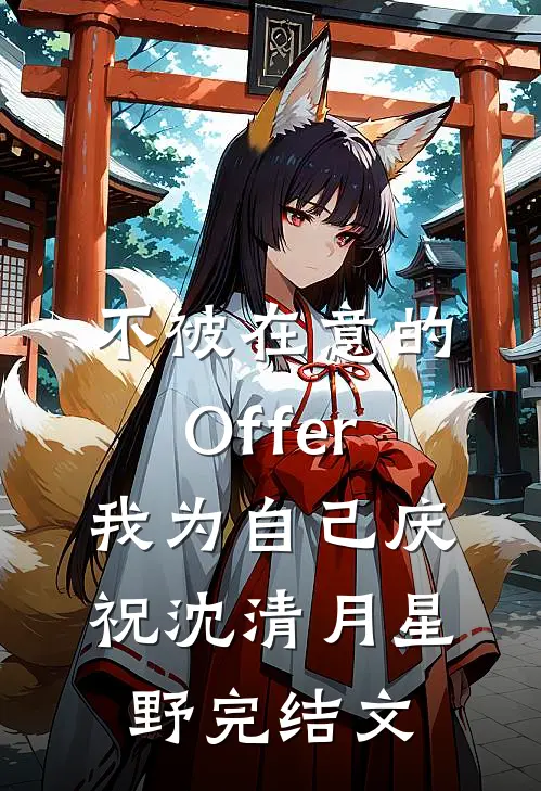 不被在意的Offer，我为自己庆祝沈清月星野完结文