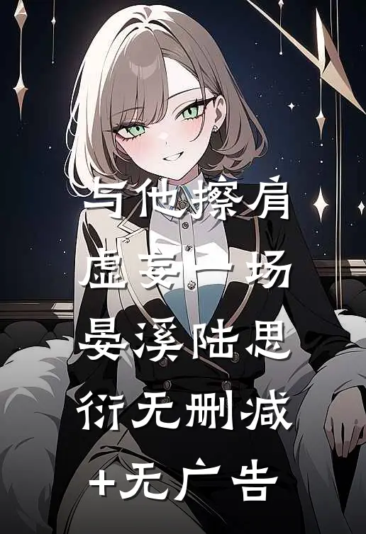 与他擦肩，虚妄一场晏溪陆思衍无删减+无广告