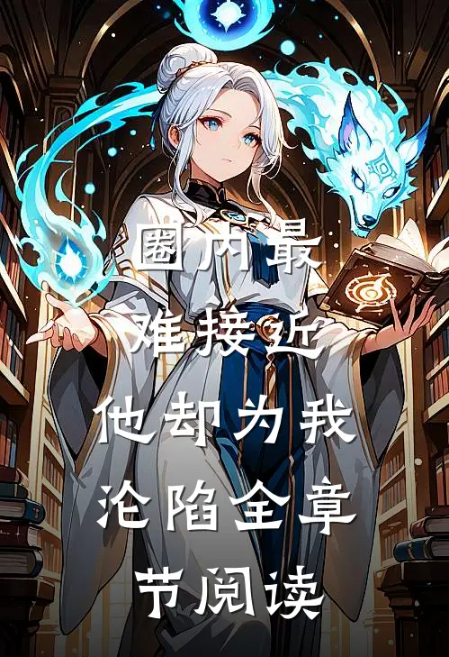 圈内最难接近，他却为我沦陷全章节阅读
