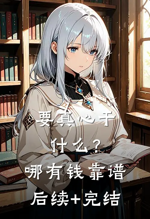 要真心干什么？哪有钱靠谱后续+完结