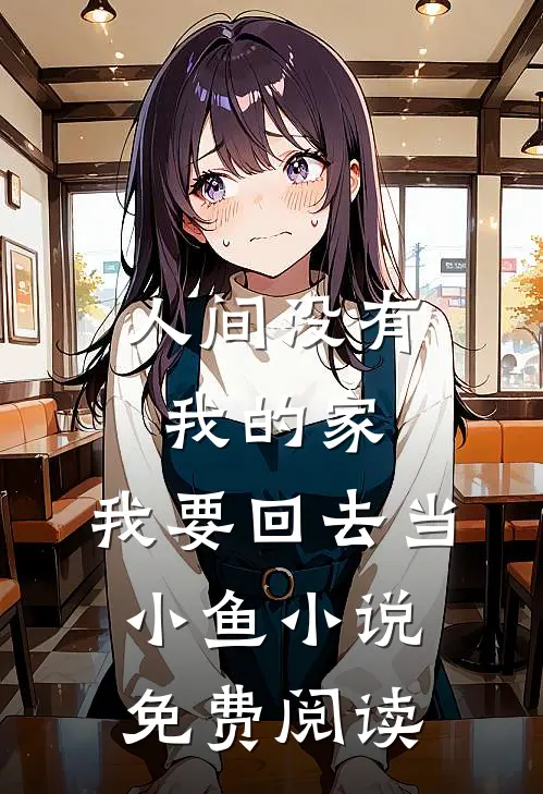 人间没有我的家，我要回去当小鱼小说免费阅读