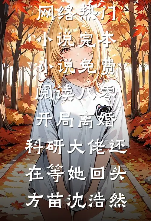 八零：开局离婚，科研大佬还在等她回头(方苗沈浩然)网络热门小说_完本小说免费阅读八零：开局离婚，科研大佬还在等她回头方苗沈浩然