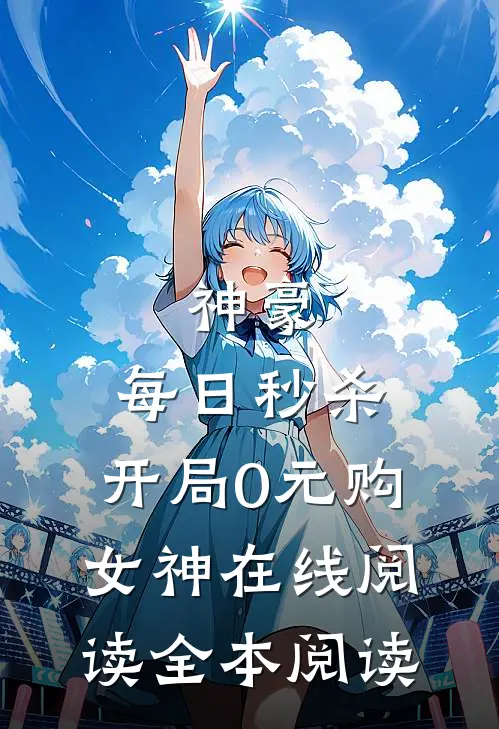 神豪：每日秒杀，开局0元购女神在线阅读全本阅读