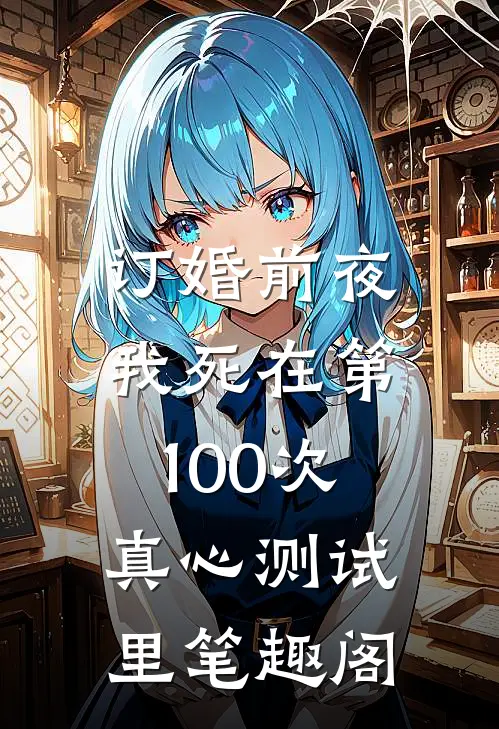 订婚前夜，我死在第100次真心测试里笔趣阁