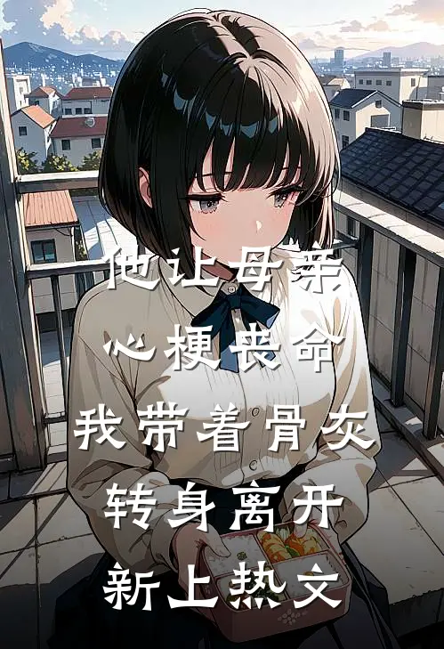 他让母亲心梗丧命，我带着骨灰转身离开新上热文