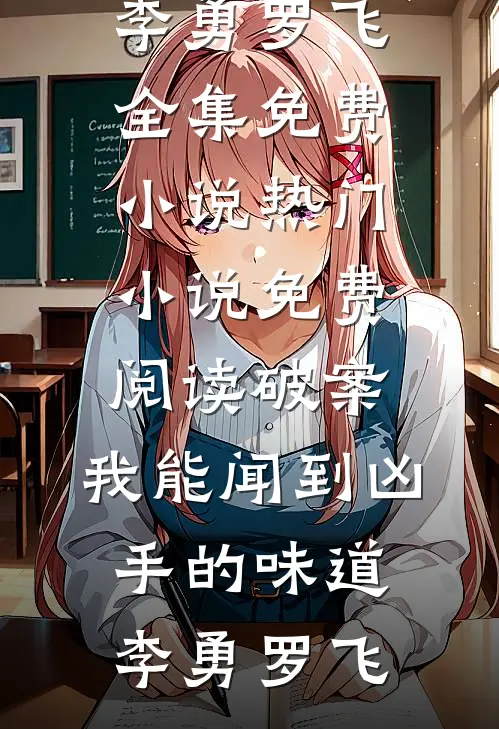 破案：我能闻到凶手的味道(李勇罗飞)全集免费小说_热门小说免费阅读破案：我能闻到凶手的味道李勇罗飞