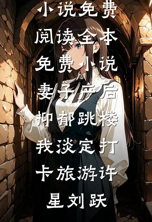 妻子产后抑郁跳楼，我淡定打卡旅游(许星刘跃)无弹窗小说免费阅读_全本免费小说妻子产后抑郁跳楼，我淡定打卡旅游(许星刘跃)