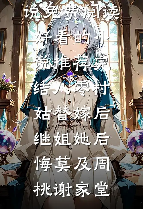 八零村姑替嫁后，继姐她后悔莫及(周桃谢家堂)免费小说免费阅读_好看的小说推荐完结八零村姑替嫁后，继姐她后悔莫及周桃谢家堂