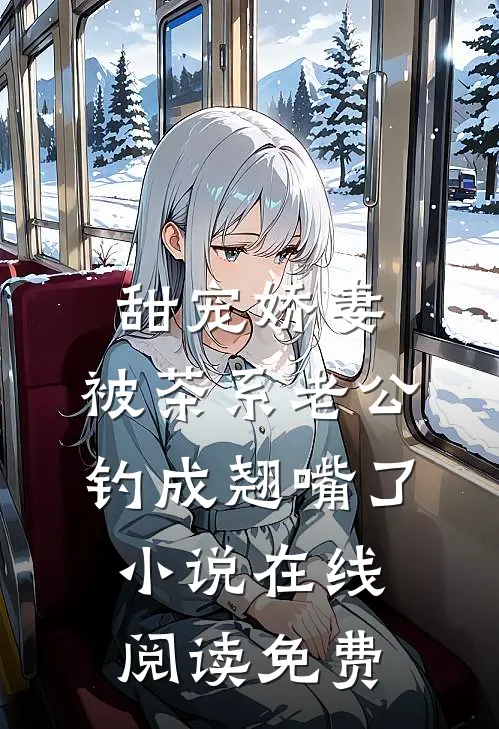 甜宠娇妻，被茶系老公钓成翘嘴了小说在线阅读免费