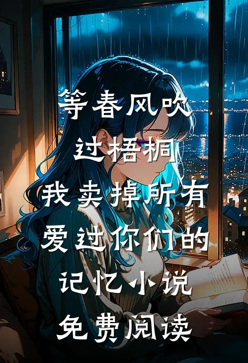 等春风吹过梧桐，我卖掉所有爱过你们的记忆小说免费阅读