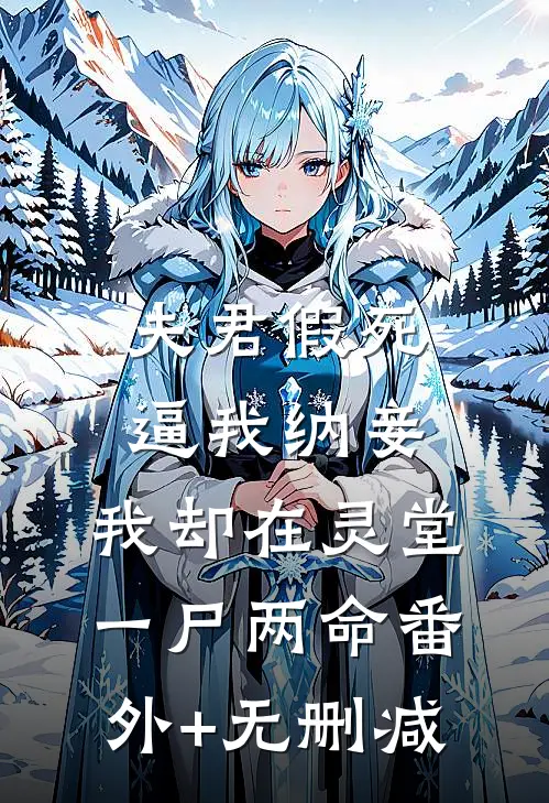 夫君假死逼我纳妾，我却在灵堂一尸两命番外+无删减