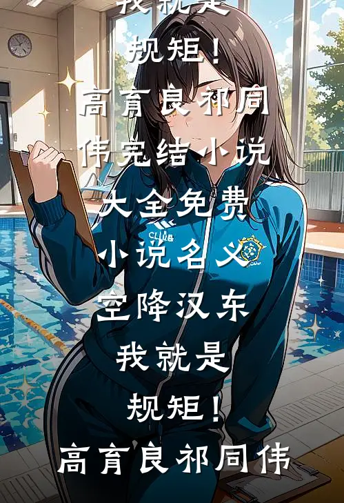 名义：空降汉东，我就是规矩！高育良祁同伟完结小说大全_免费小说名义：空降汉东，我就是规矩！(高育良祁同伟)