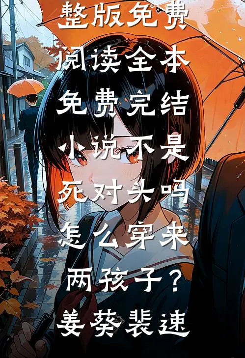 不是死对头吗，怎么穿来两孩子？(姜葵裴速)完整版免费阅读_全本免费完结小说不是死对头吗，怎么穿来两孩子？姜葵裴速