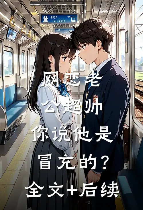 网恋老公超帅，你说他是冒充的？全文+后续
