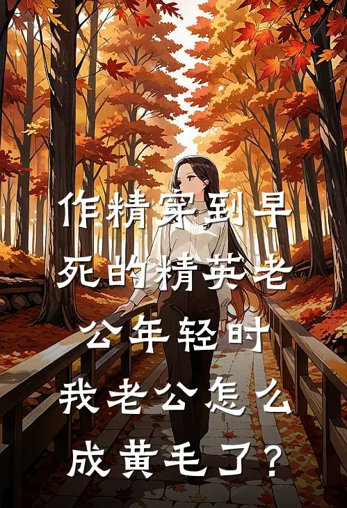 作精穿到早死的精英老公年轻时，我老公怎么成黄毛了？