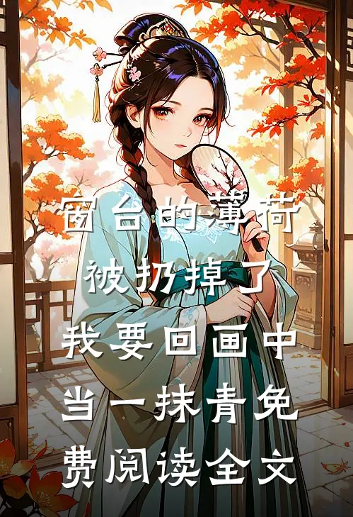 窗台的薄荷被扔掉了，我要回画中当一抹青免费阅读全文