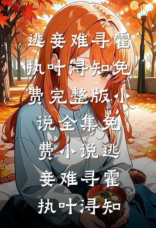 逃妾难寻(霍执叶浔知)免费完整版小说_全集免费小说逃妾难寻霍执叶浔知